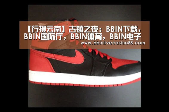 【行摄云南】古镇之夜:BBIN下载,BBIN国际厅,BBIN体育,BBIN电子(图4) BBIN下载,BBIN国际厅,BBIN体育,BBIN电子