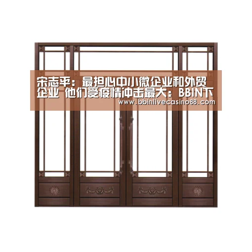 宋志平:最担心中小微企业和外贸企业 他们受疫情冲击最大:BBIN下载,BBIN国际厅,BBIN体育,BBIN电子(图4) BBIN下载,BBIN国际厅,BBIN体育,BBIN电子
